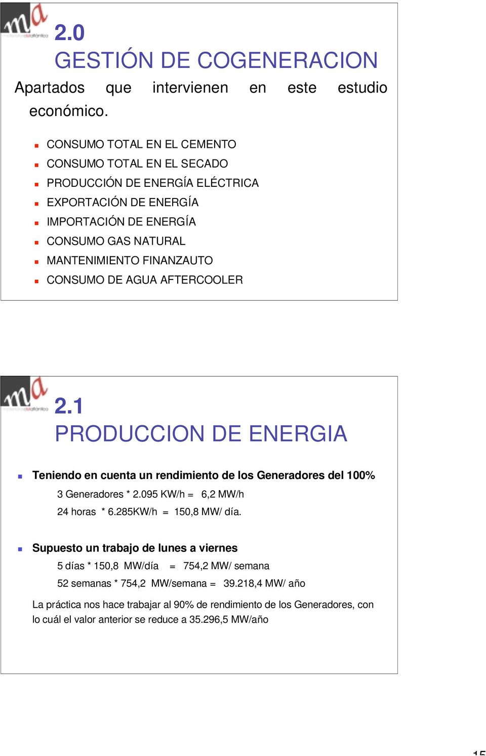 CONSUMO DE AGUA AFTERCOOLER 2.1 PRODUCCION DE ENERGIA Teniendo en cuenta un rendimiento de los Generadores del 100% 3 Generadores * 2.095 KW/h = 6,2 MW/h 24 horas * 6.