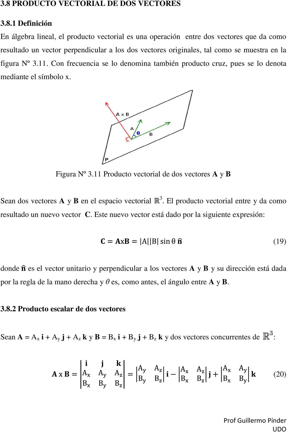11 Producto vectorial de dos vectores A y B Sean dos vectores A y B en el espacio vectorial R 3. El producto vectorial entre y da como resultado un nuevo vector C.