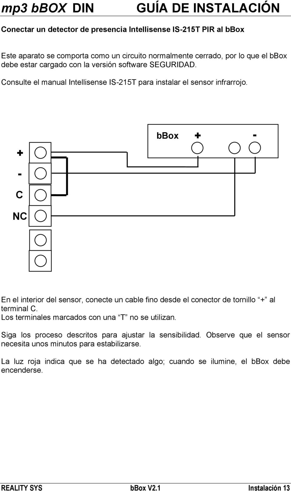 + bbox + - - C NC En el interior del sensor, conecte un cable fino desde el conector de tornillo + al terminal C. Los terminales marcados con una T no se utilizan.