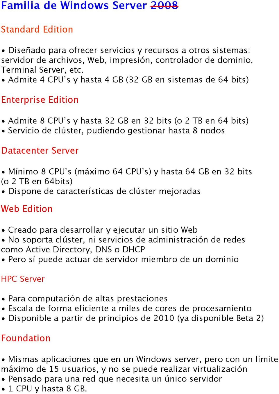Datacenter Server Mínimo 8 CPU s (máximo 64 CPU s) y hasta 64 GB en 32 bits (o 2 TB en 64bits) Dispone de características de clúster mejoradas Web Edition Creado para desarrollar y ejecutar un sitio