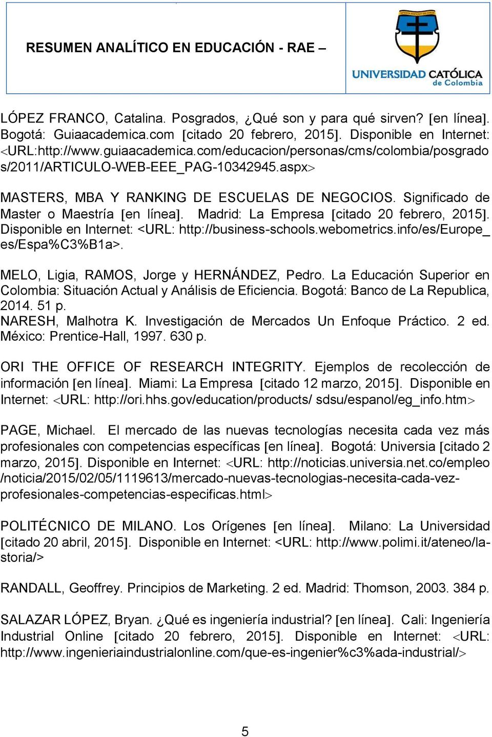 Madrid: La Empresa citado 20 febrero, 2015. Disponible en Internet: <URL: http://business-schools.webometrics.info/es/europe_ es/espa%c3%b1a>. MELO, Ligia, RAMOS, Jorge y HERNÁNDEZ, Pedro.