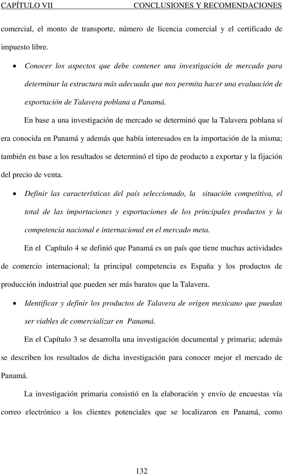 En base a una investigación de mercado se determinó que la Talavera poblana sí era conocida en Panamá y además que había interesados en la importación de la misma; también en base a los resultados se