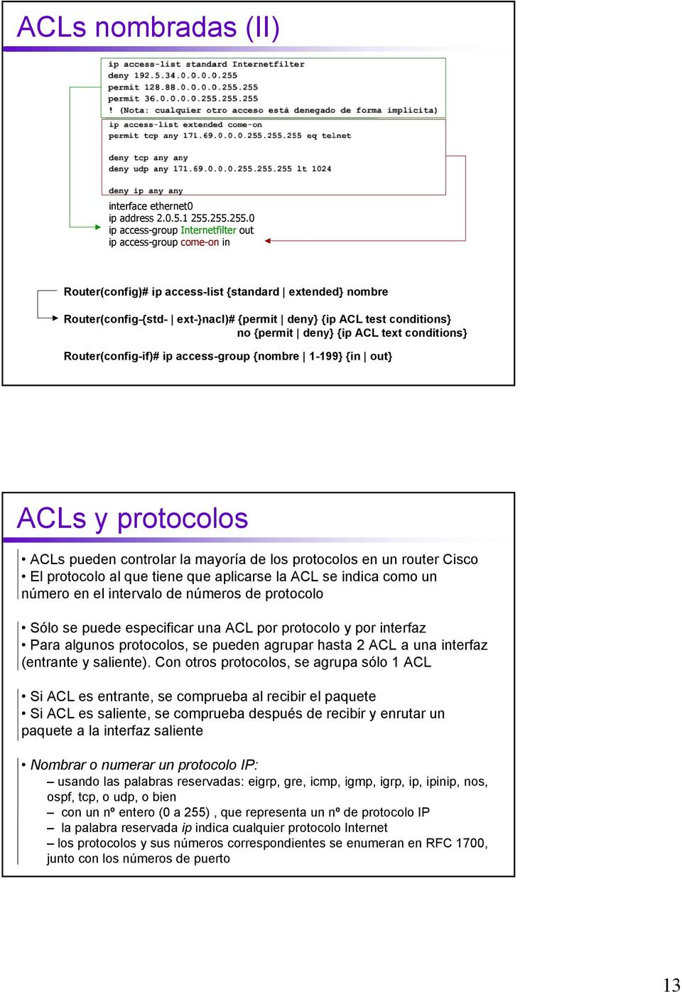 conditions} no {permit deny} {ip ACL text conditions} Router(config-if)# ip access-group {nombre 1-199} {in out} ACLs y protocolos ACLs pueden controlar la mayoría de los protocolos en un router