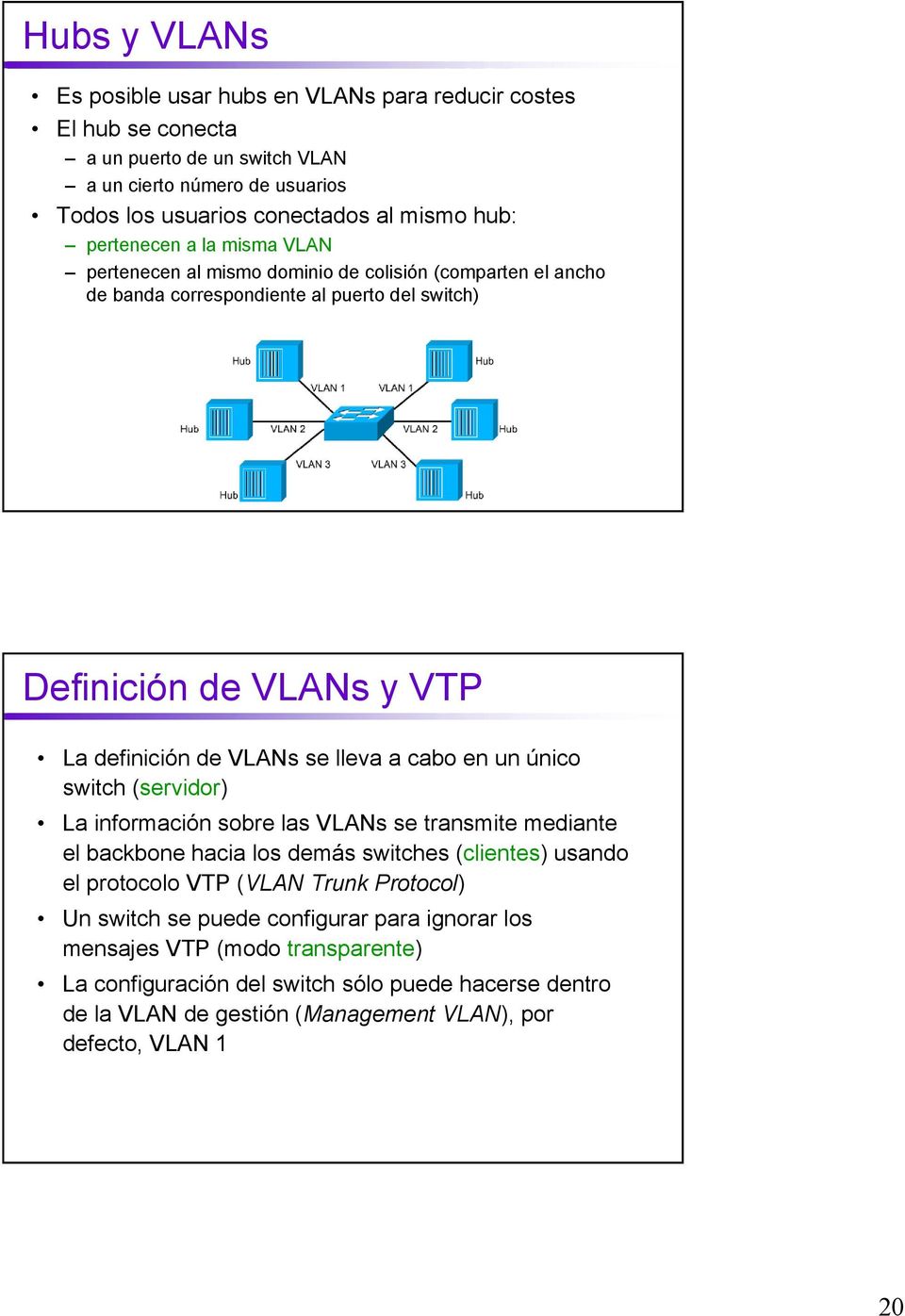 lleva a cabo en un único switch (servidor) La información sobre las VLANs se transmite mediante el backbone hacia los demás switches (clientes) usando el protocolo VTP (VLAN Trunk Protocol)