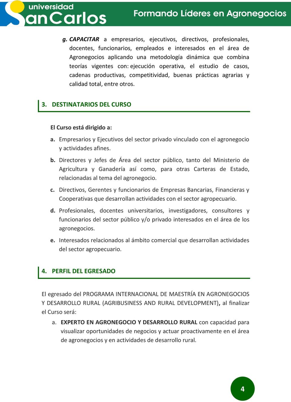 DESTINATARIOS DEL CURSO El Curso está dirigido a: a. Empresarios y Ejecutivos del sector privado vinculado con el agronegocio y actividades afines. b.