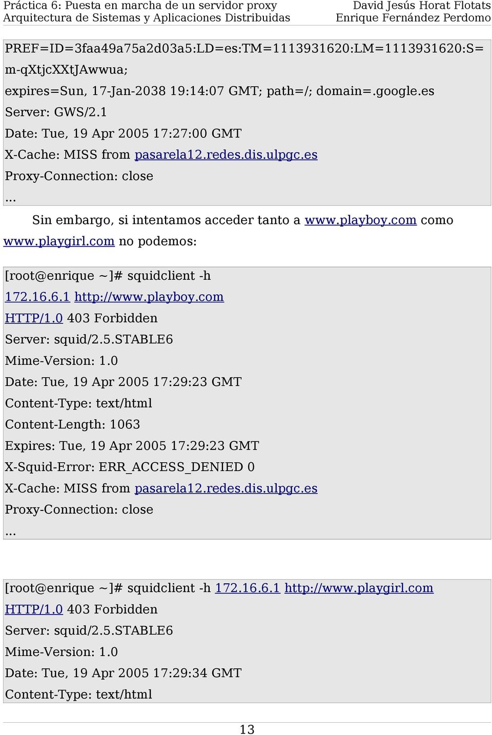 com no podemos: [root@enrique ~]# squidclient -h 172.16.6.1 http://www.playboy.com HTTP/1.0 403 Forbidden Server: squid/2.5.stable6 Mime-Version: 1.