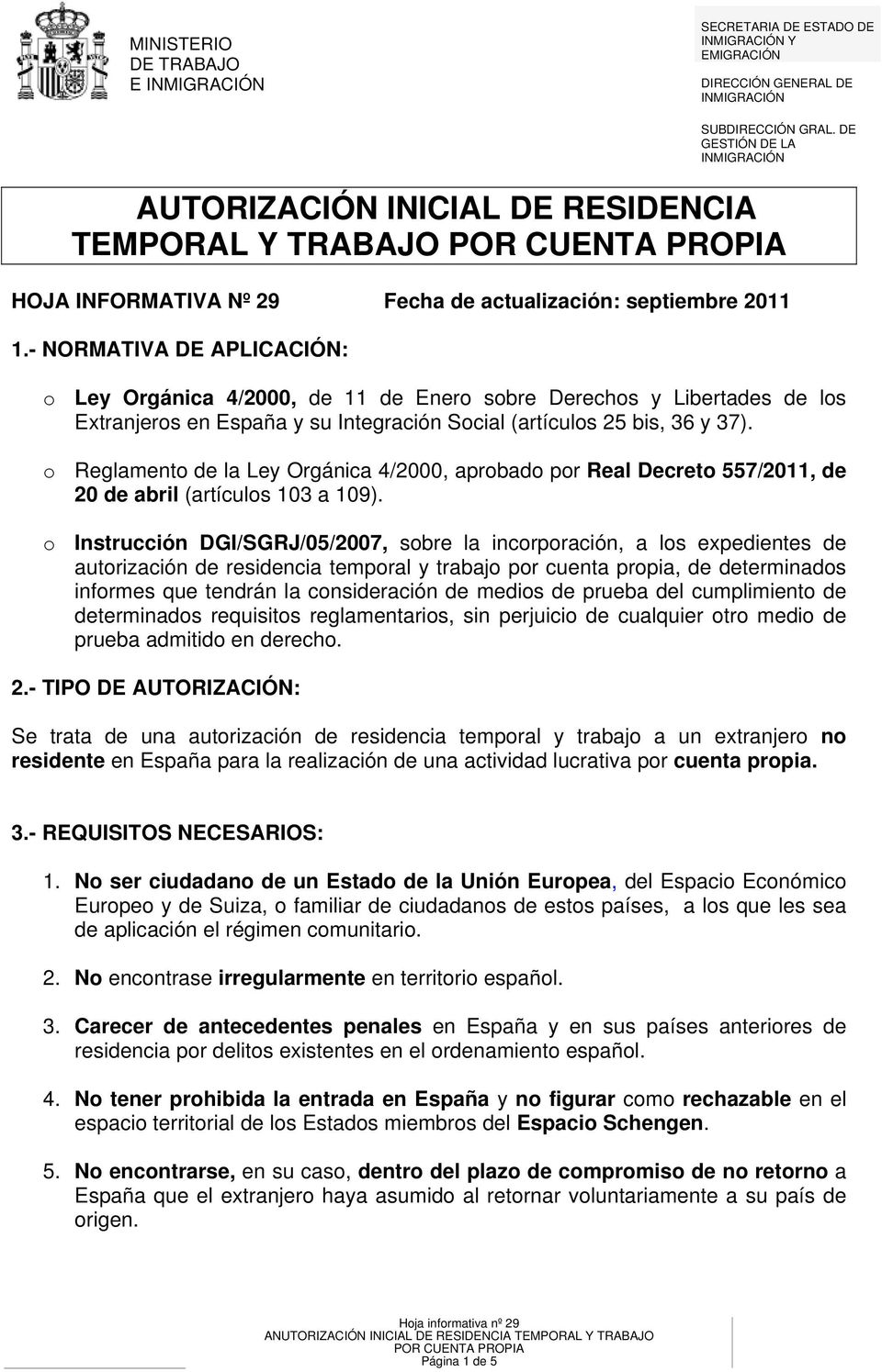 - NORMATIVA DE APLICACIÓN: o Ley Orgánica 4/2000, de 11 de Enero sobre Derechos y Libertades de los Extranjeros en España y su Integración Social (artículos 25 bis, 36 y 37).