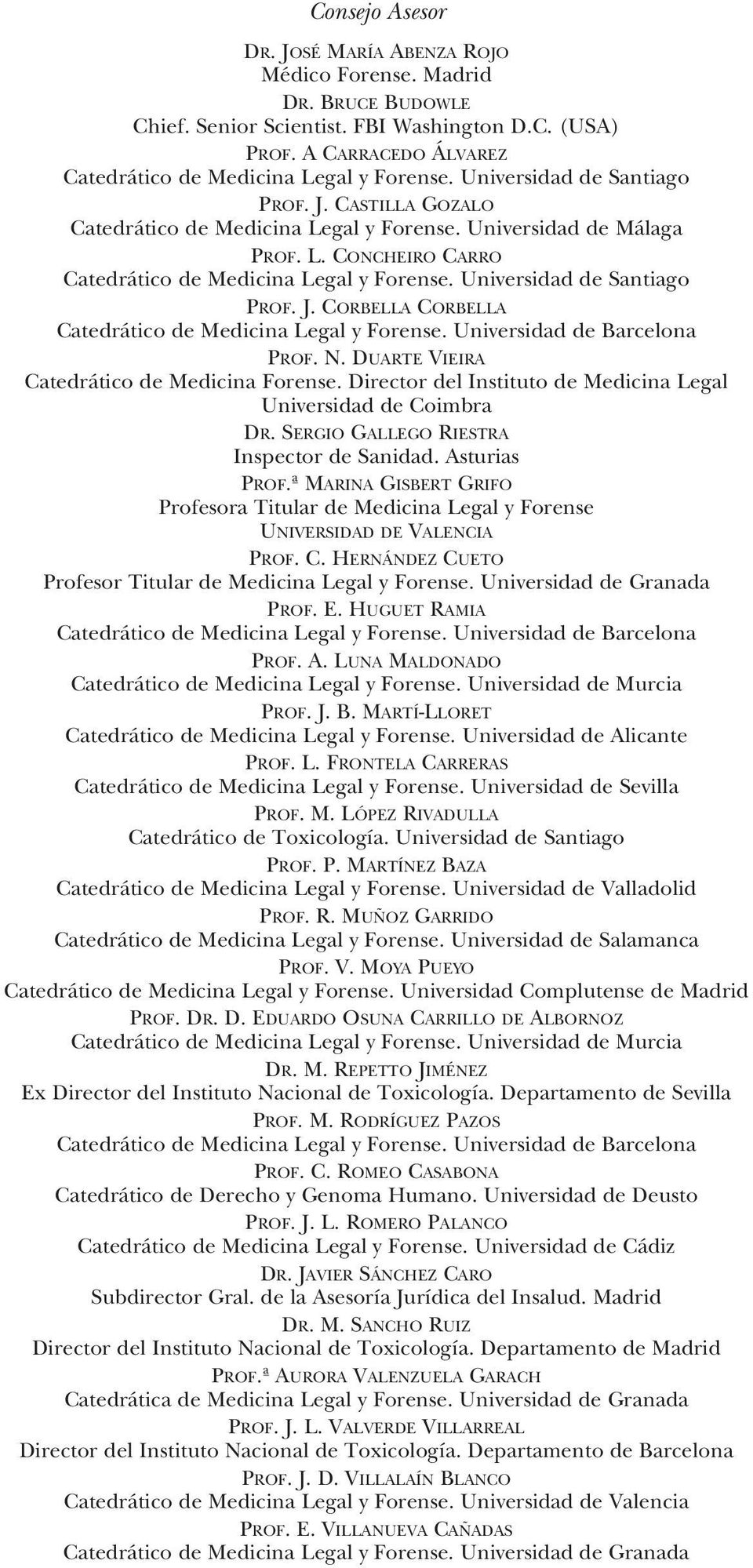 Universidad de Santiago PROF. J. CORBELLA CORBELLA Catedrático de Medicina Legal y Forense. Universidad de Barcelona PROF. N. DUARTE VIEIRA Catedrático de Medicina Forense.