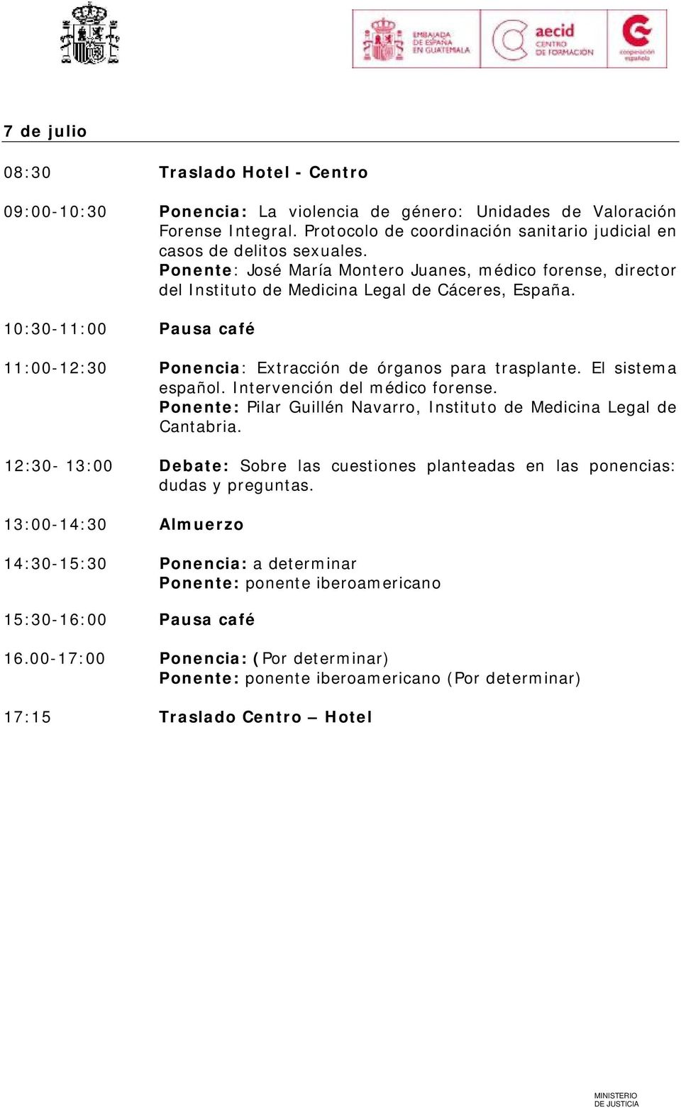 10:30-11:00 Pausa café 11:00-12:30 Ponencia: Extracción de órganos para trasplante. El sistema español. Intervención del médico forense.