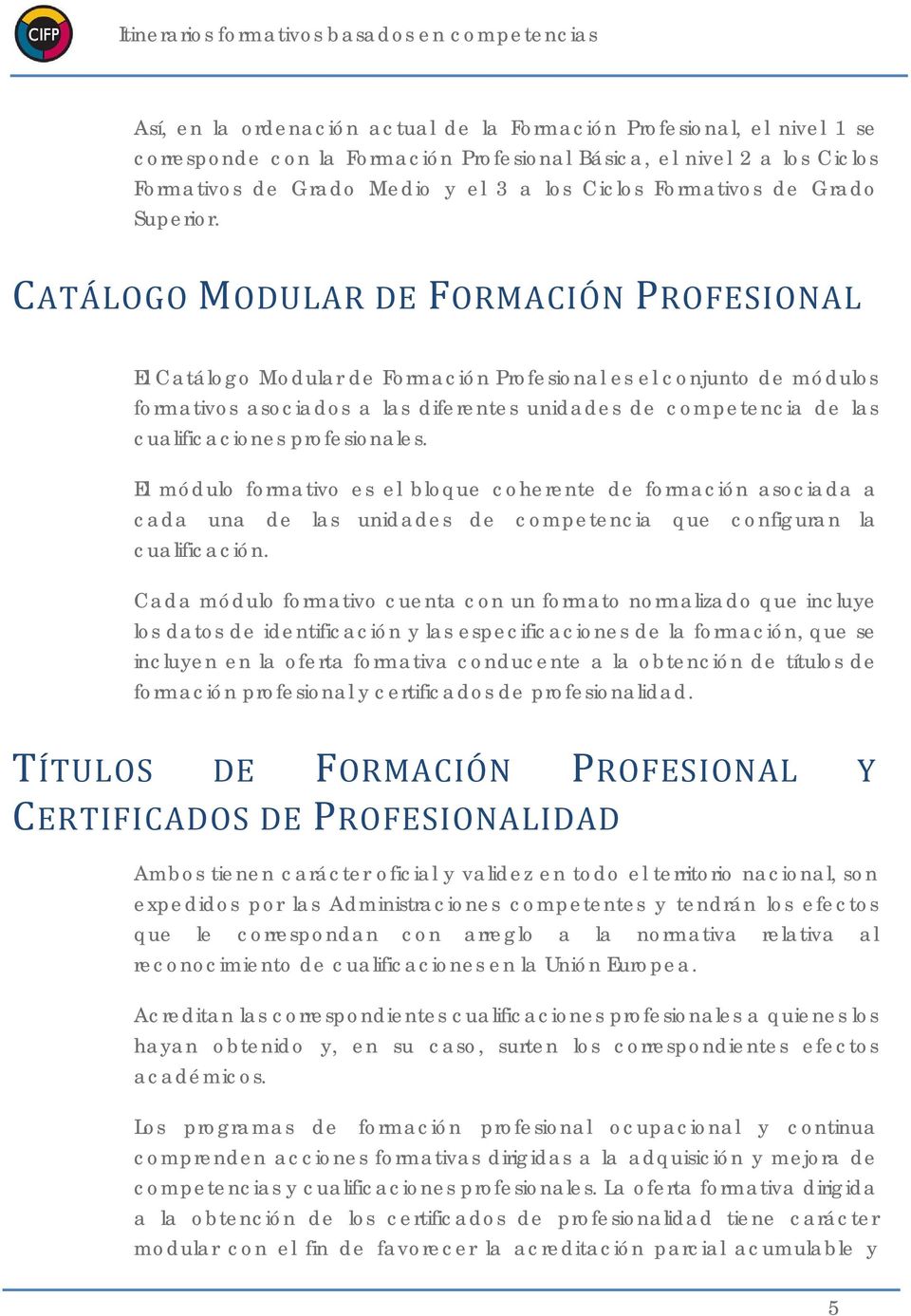 CATÁLOGO MODULAR DE FORMACIÓN PROFESIONAL El Catálogo Modular de Formación Profesional es el conjunto de módulos formativos asociados a las diferentes unidades de competencia de las cualificaciones
