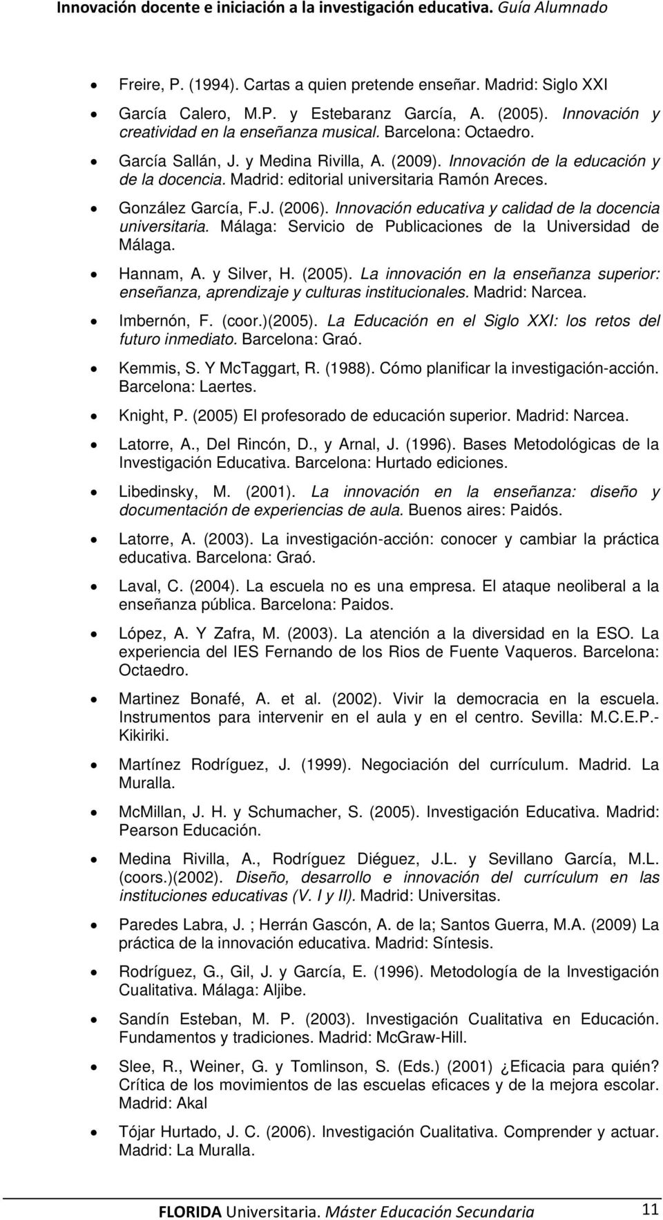 Innovación educativa y calidad de la docencia universitaria. Málaga: Servicio de Publicaciones de la Universidad de Málaga. Hannam, A. y Silver, H. (2005).