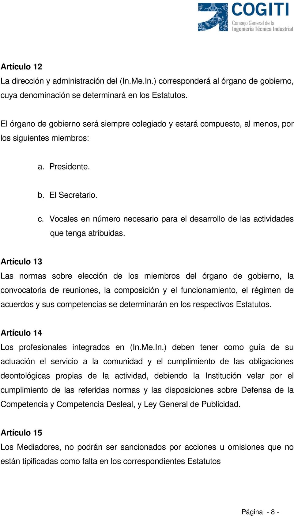 Artículo 13 Las normas sobre elección de los miembros del órgano de gobierno, la convocatoria de reuniones, la composición y el funcionamiento, el régimen de acuerdos y sus competencias se