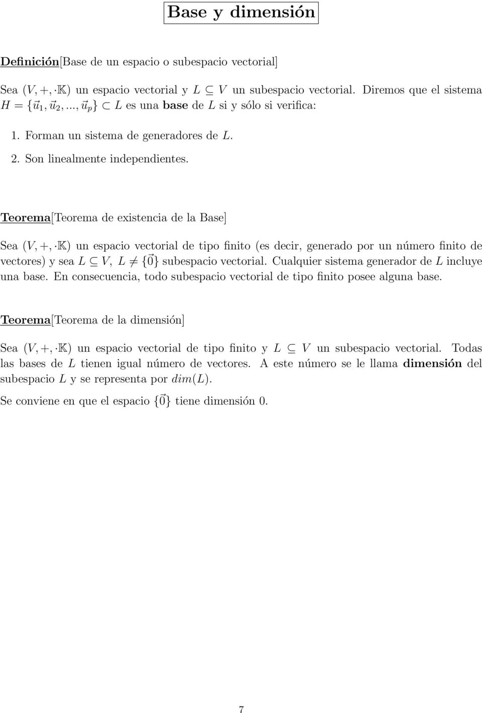 Teorema[Teorema de existencia de la Base] Sea (V, +, K) un espacio vectorial de tipo finito (es decir, generado por un número finito de vectores) y sea L V, L { 0} subespacio vectorial.