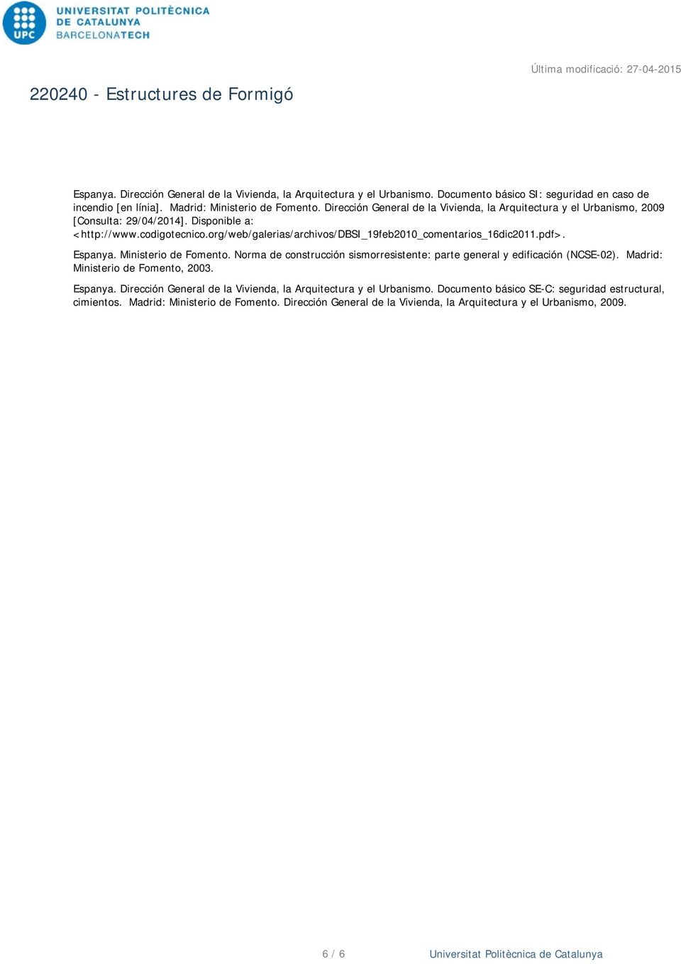 org/web/galerias/archivos/dbsi_19feb2010_comentarios_16dic2011.pdf>. Espanya. Ministerio de Fomento. Norma de construcción sismorresistente: parte general y edificación (NCSE-02).