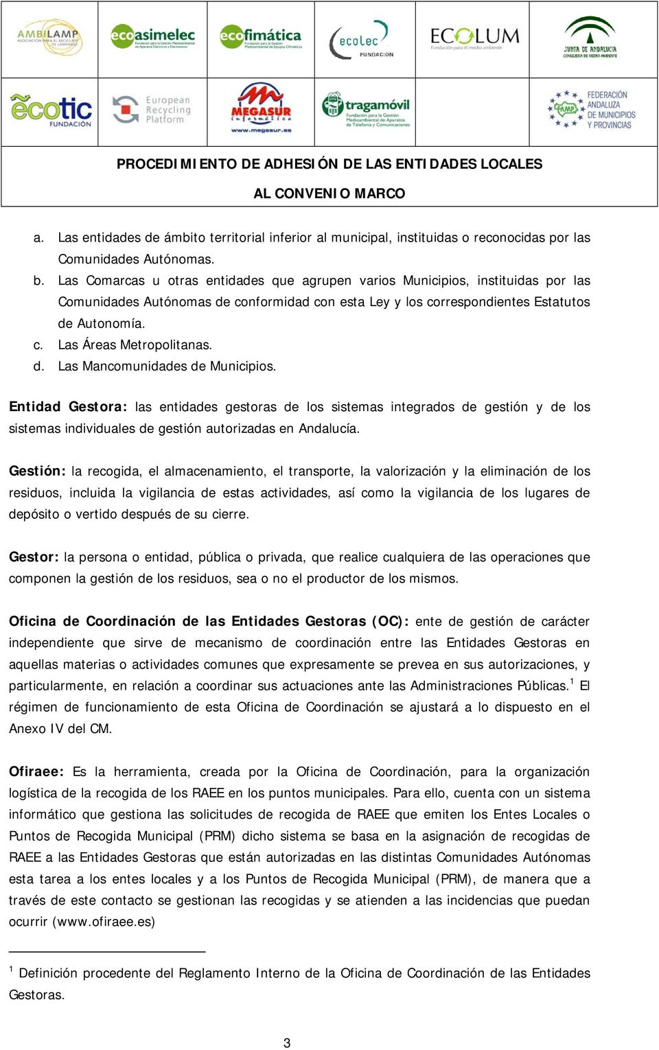 d. Las Mancomunidades de Municipios. Entidad Gestora: las entidades gestoras de los sistemas integrados de gestión y de los sistemas individuales de gestión autorizadas en Andalucía.