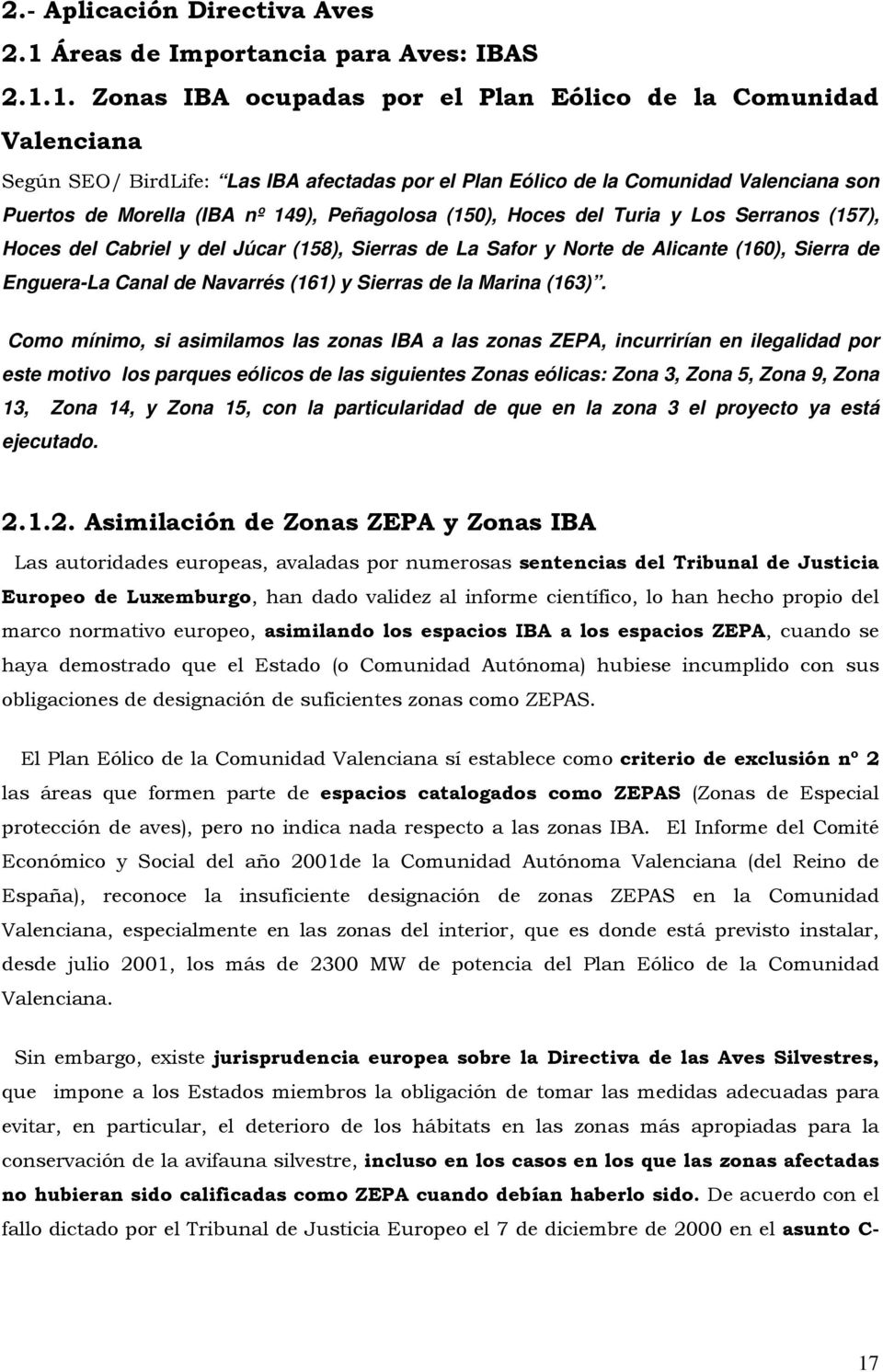 1. Zonas IBA ocupadas por el Plan Eólico de la Comunidad Valenciana Según SEO/ BirdLife: Las IBA afectadas por el Plan Eólico de la Comunidad Valenciana son Puertos de Morella (IBA nº 149),