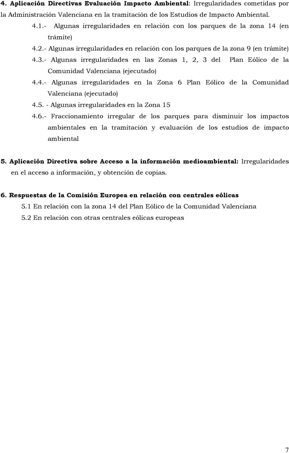 - Algunas irregularidades en las Zonas 1, 2, 3 del Plan Eólico de la Comunidad Valenciana (ejecutado) 4.4.- Algunas irregularidades en la Zona 6 Plan Eólico de la Comunidad Valenciana (ejecutado) 4.5.