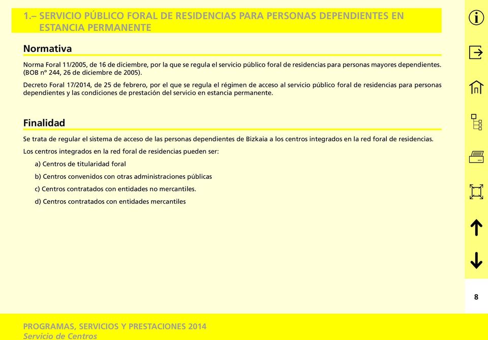 Decreto Foral 17/2014, de 25 de febrero, por el que se regula el régmen de acceso al servco públco foral de resdencas para personas dependentes y las condcones de prestacón del servco en estanca