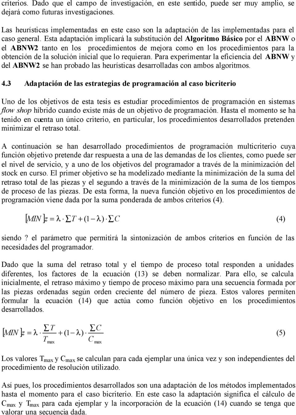 Para expermentar la efcenca del ABNW y del ABNW2 e han probado la heurítca dearrollada con ambo algortmo. 4.