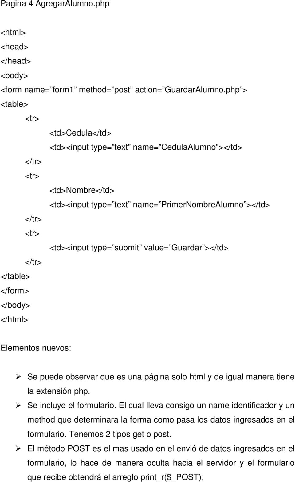 value= Guardar ></td> </tr> </table> </form> </body> </html> Elementos nuevos: Se puede observar que es una página solo html y de igual manera tiene la extensión php. Se incluye el formulario.