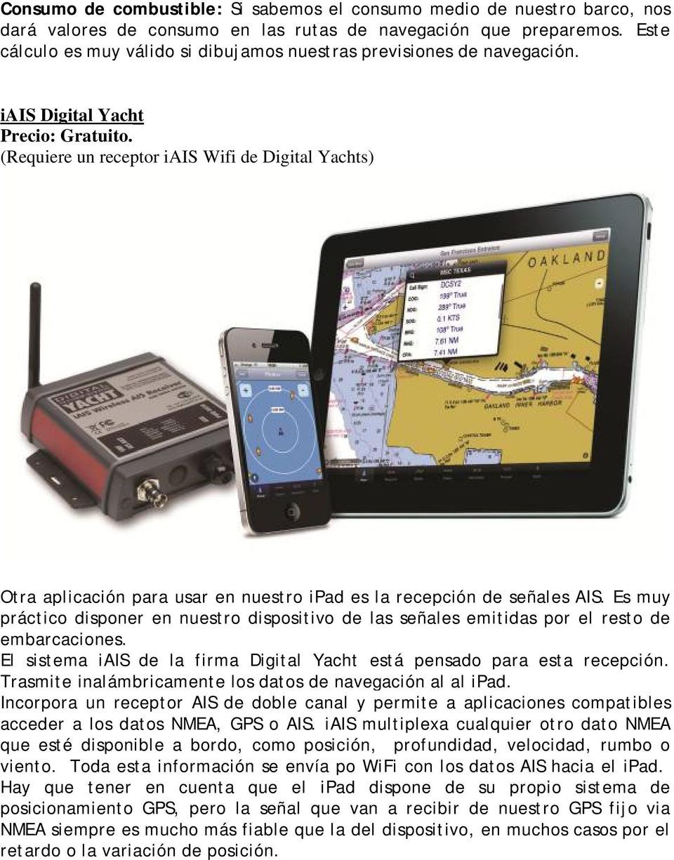 (Requiere un receptor iais Wifi de Digital Yachts) Otra aplicación para usar en nuestro ipad es la recepción de señales AIS.