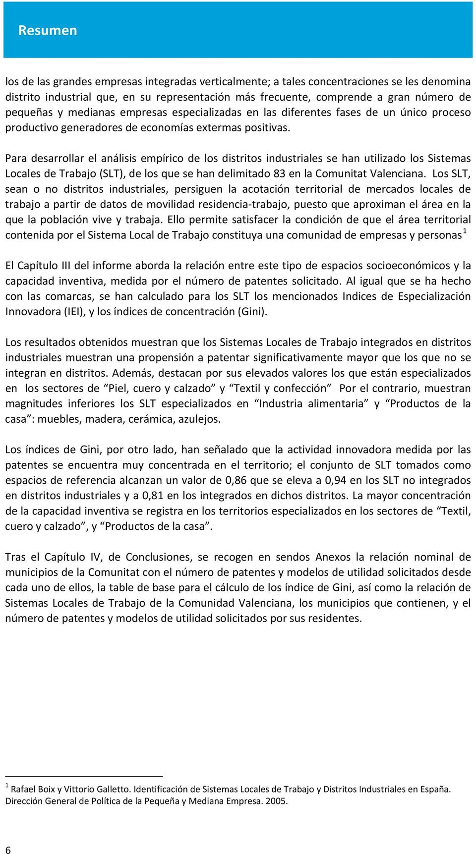 Para desarrollar el análisis empírico de los distritos industriales se han utilizado los Sistemas Locales de Trabajo (SLT), de los que se han delimitado 83 en la Comunitat Valenciana.
