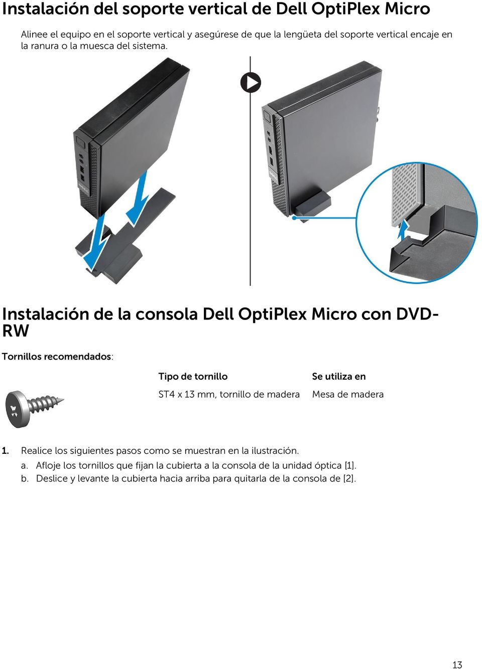 Instalación de la consola Dell OptiPlex Micro con DVD- RW Tornillos recomendados: Tipo de tornillo ST4 x 13 mm, tornillo de madera Se utiliza en