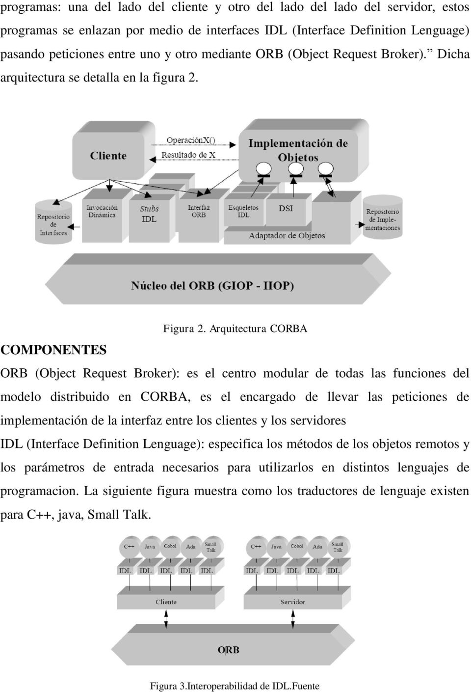 Arquitectura CORBA COMPONENTES ORB (Object Request Broker): es el centro modular de todas las funciones del modelo distribuido en CORBA, es el encargado de llevar las peticiones de implementación de