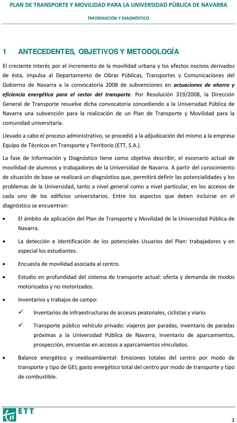 Por Resolución 319/2008, la Dirección General de Transporte resuelve dicha convocatoria concediendo a la Universidad Pública de Navarra una subvención para la realización de un Plan de Transporte y