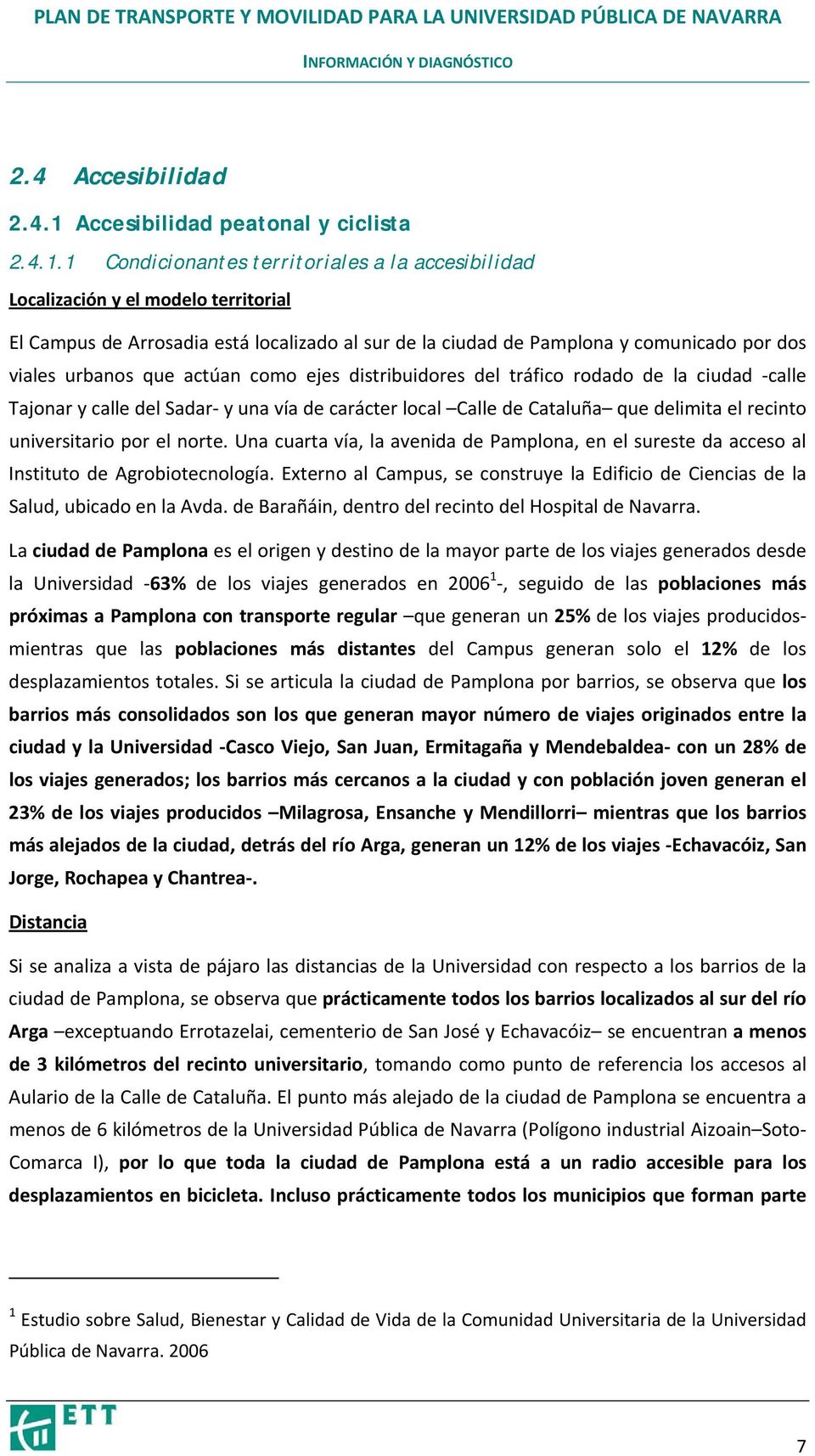 1 Condicionantes territoriales a la accesibilidad Localización y el modelo territorial El Campus de Arrosadia está localizado al sur de la ciudad de Pamplona y comunicado por dos viales urbanos que