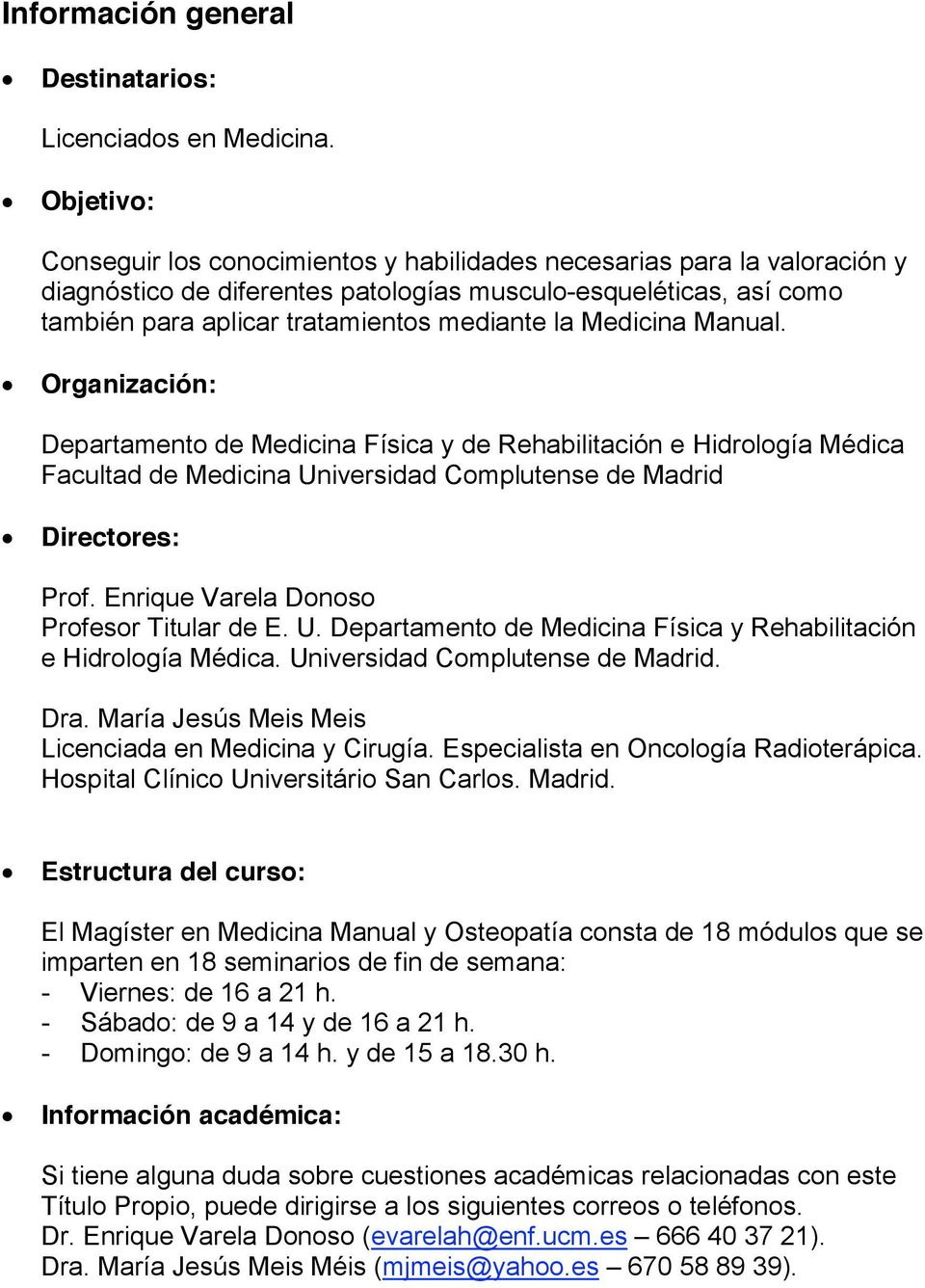 Medicina Manual. Organización: Departamento de Medicina Física y de Rehabilitación e Hidrología Médica Facultad de Medicina Universidad Complutense de Madrid Directores: Prof.