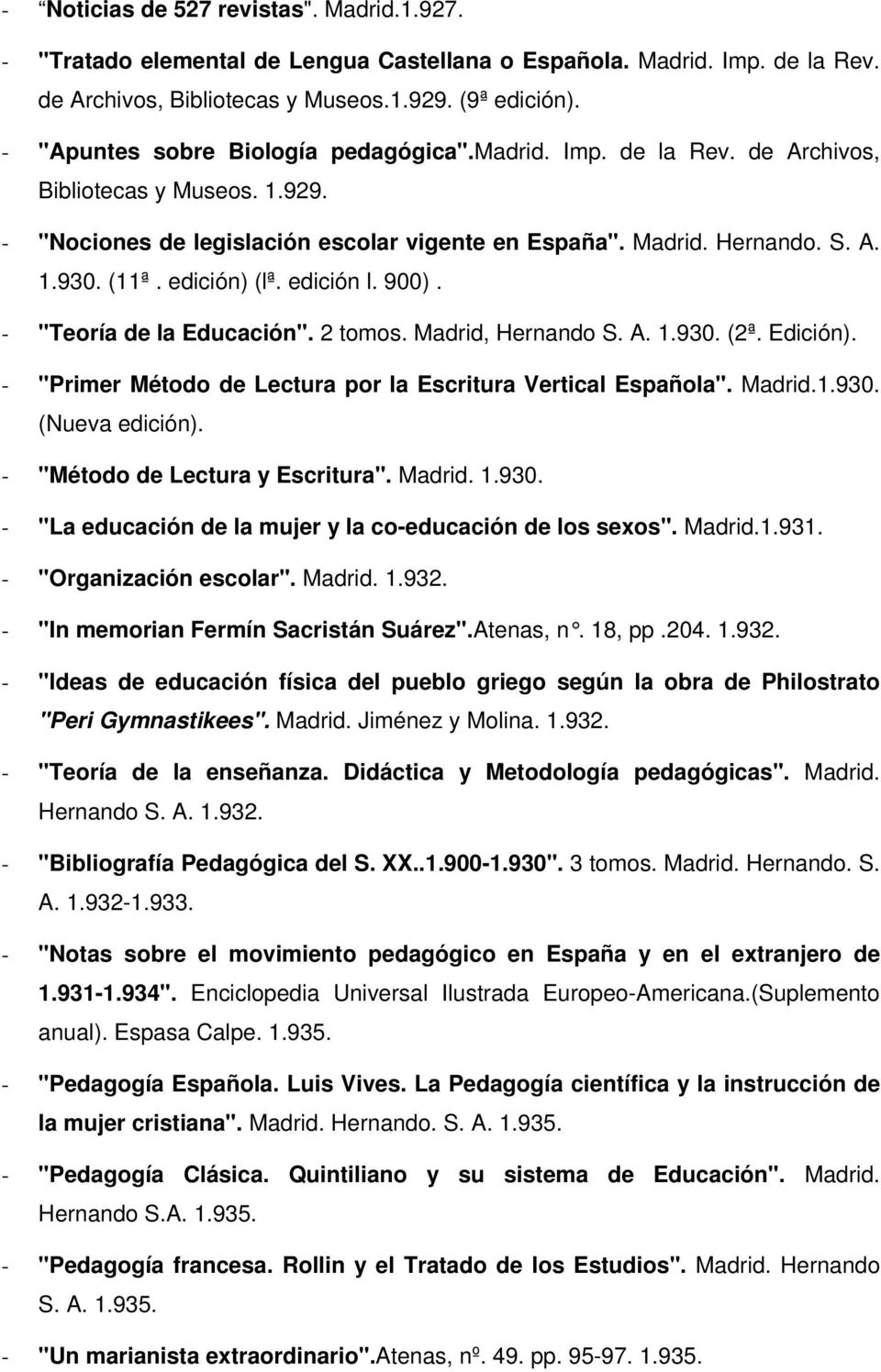 edición) (lª. edición l. 900). - "Teoría de la Educación". 2 tomos. Madrid, Hernando S. A. 1.930. (2ª. Edición). - "Primer Método de Lectura por la Escritura Vertical Española". Madrid.1.930. (Nueva edición).