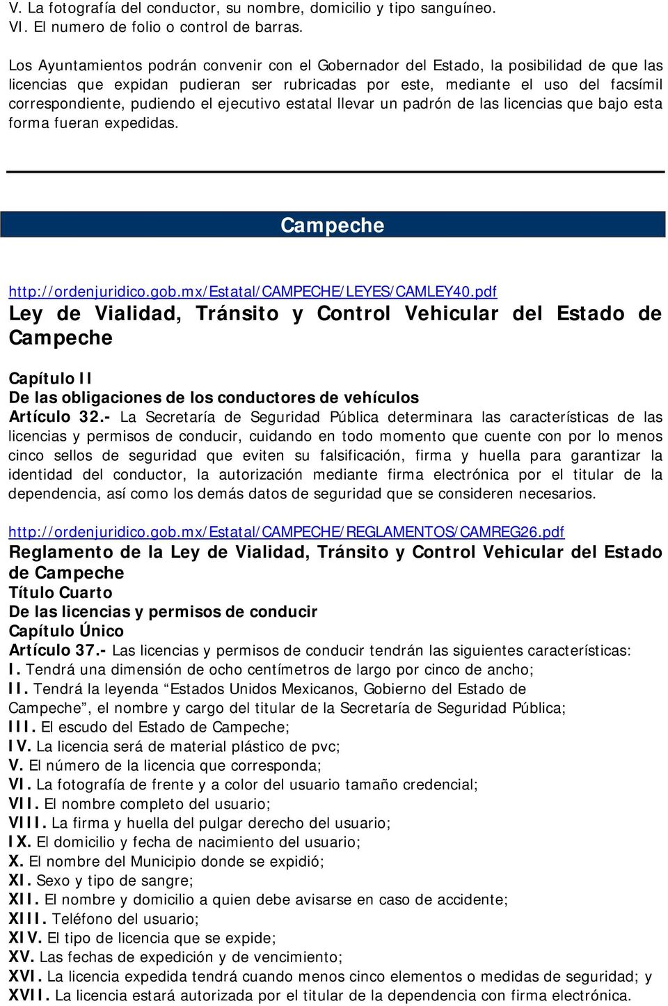 pudiendo el ejecutivo estatal llevar un padrón de las licencias que bajo esta forma fueran expedidas. Campeche http://ordenjuridico.gob.mx/estatal/campeche/leyes/camley40.