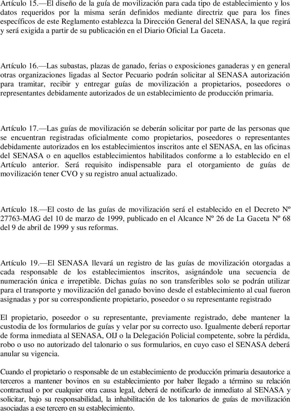 establezca la Dirección General del SENASA, la que regirá y será exigida a partir de su publicación en el Diario Oficial La Gaceta. Artículo 16.
