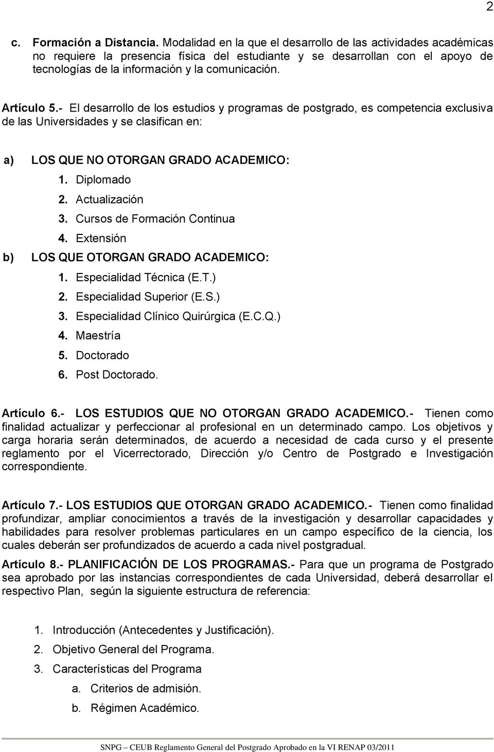 Artículo 5.- El desarrollo de los estudios y programas de postgrado, es competencia exclusiva de las Universidades y se clasifican en: a) LOS QUE NO OTORGAN GRADO ACADEMICO: 1. Diplomado 2.