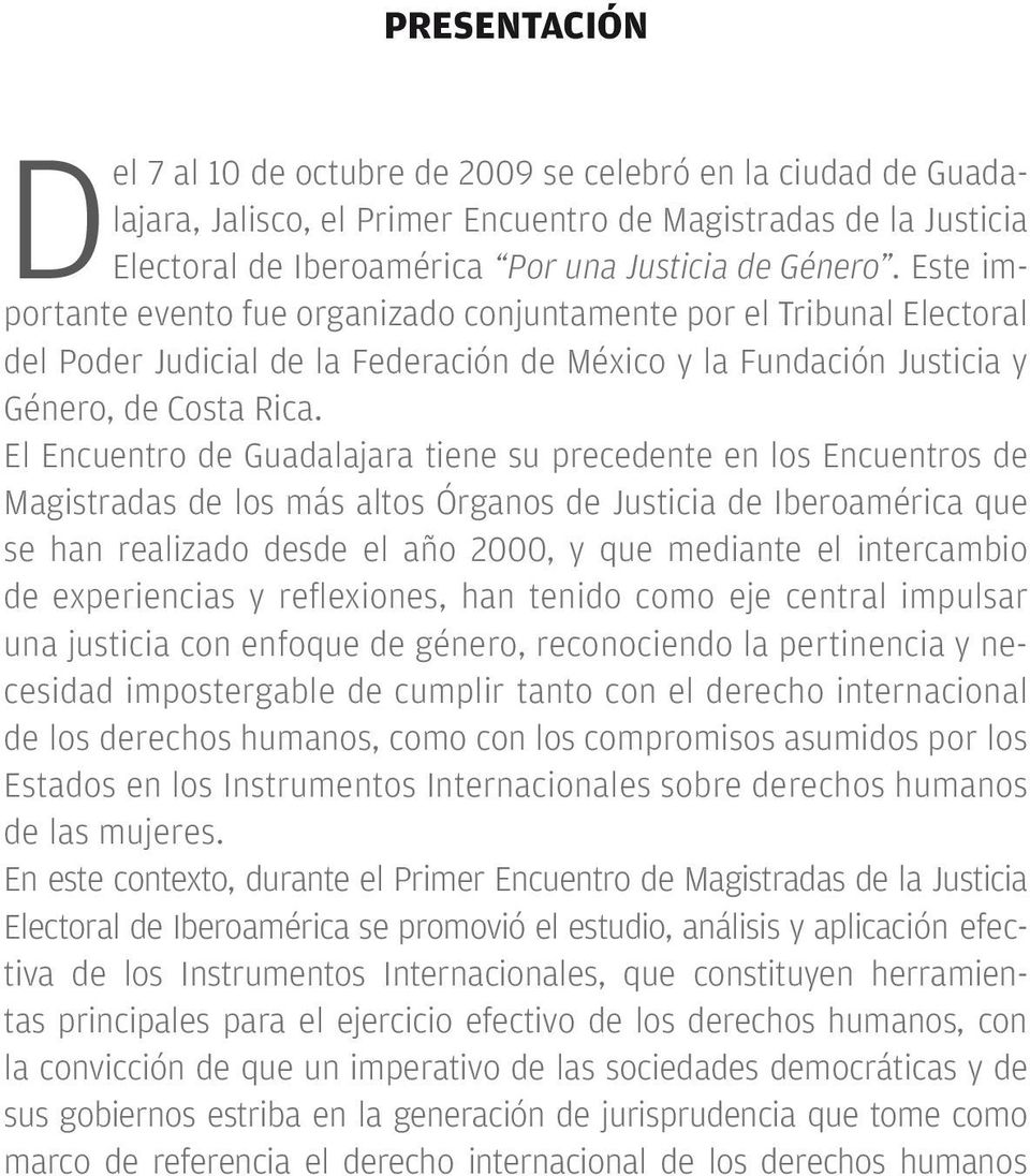 El Encuentro de Guadalajara tiene su precedente en los Encuentros de Magistradas de los más altos Órganos de Justicia de Iberoamérica que se han realizado desde el año 2000, y que mediante el