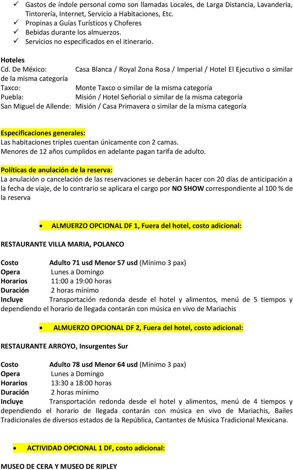 De México: Casa Blanca / Royal Zona Rosa / Imperial / Hotel El Ejecutivo o similar de la misma categoría Taxco: Monte Taxco o similar de la misma categoría Puebla: Misión / Hotel Señorial o similar