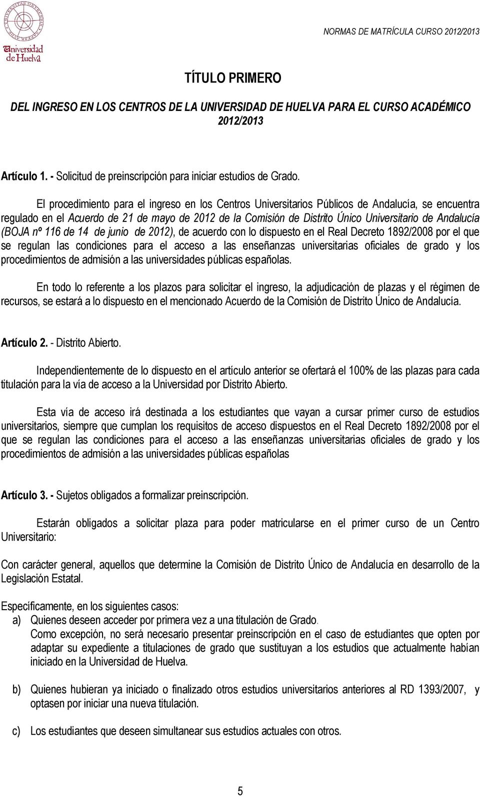 Andalucía (BOJA nº 116 de 14 de junio de 2012), de acuerdo con lo dispuesto en el Real Decreto 1892/2008 por el que se regulan las condiciones para el acceso a las enseñanzas universitarias oficiales
