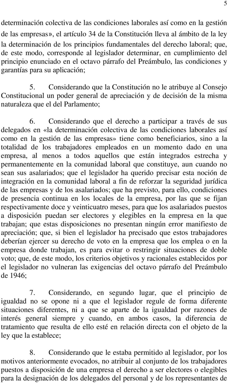 para su aplicación; 5. Considerando que la Constitución no le atribuye al Consejo Constitucional un poder general de apreciación y de decisión de la misma naturaleza que el del Parlamento; 6.