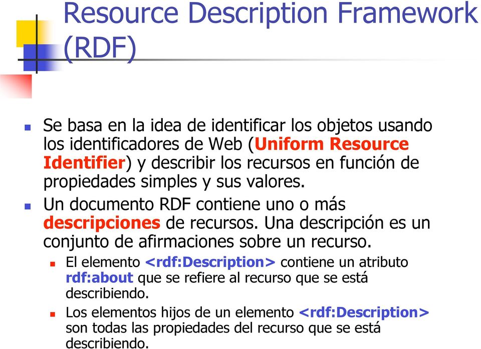 Un documento RDF contiene uno o más descripciones de recursos. Una descripción es un conjunto de afirmaciones sobre un recurso.