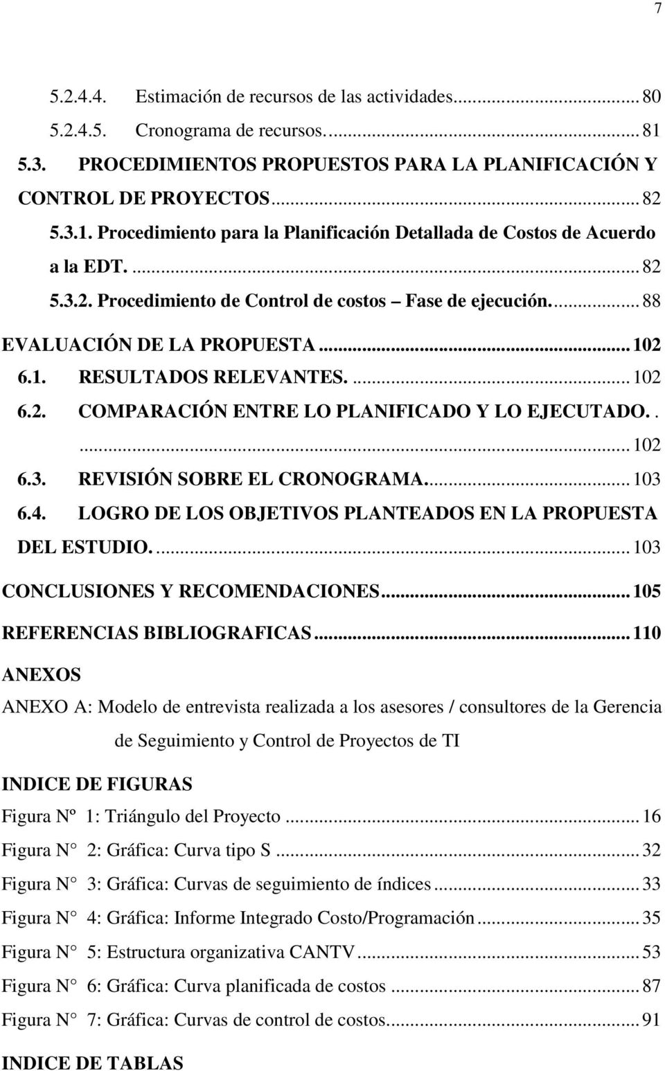 ..103 6.4. LOGRO DE LOS OBJETIVOS PLANTEADOS EN LA PROPUESTA DEL ESTUDIO....103 CONCLUSIONES Y RECOMENDACIONES...105 REFERENCIAS BIBLIOGRAFICAS.