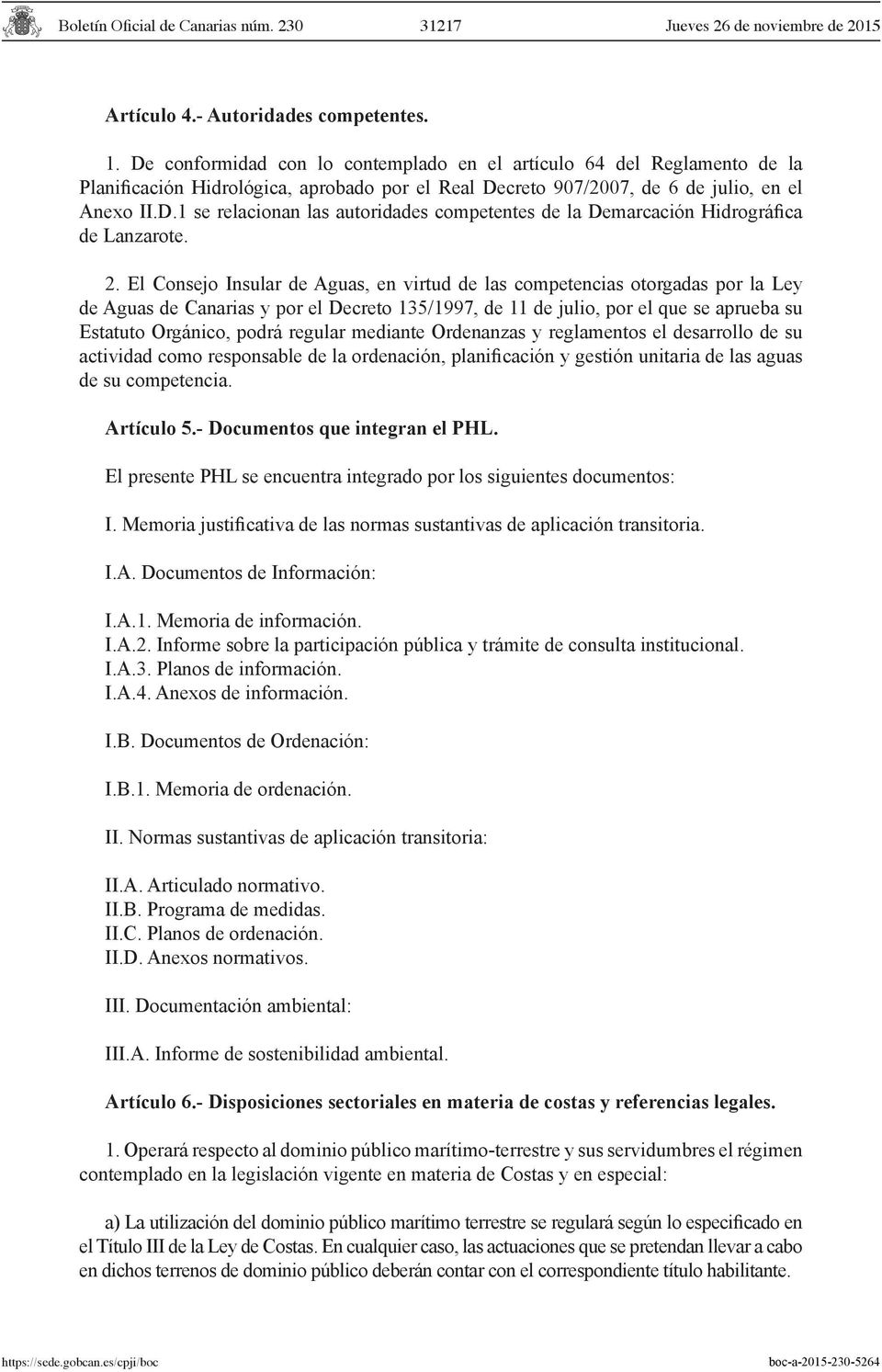 2. El Consejo Insular de Aguas, en virtud de las competencias otorgadas por la Ley de Aguas de Canarias y por el Decreto 135/1997, de 11 de julio, por el que se aprueba su Estatuto Orgánico, podrá