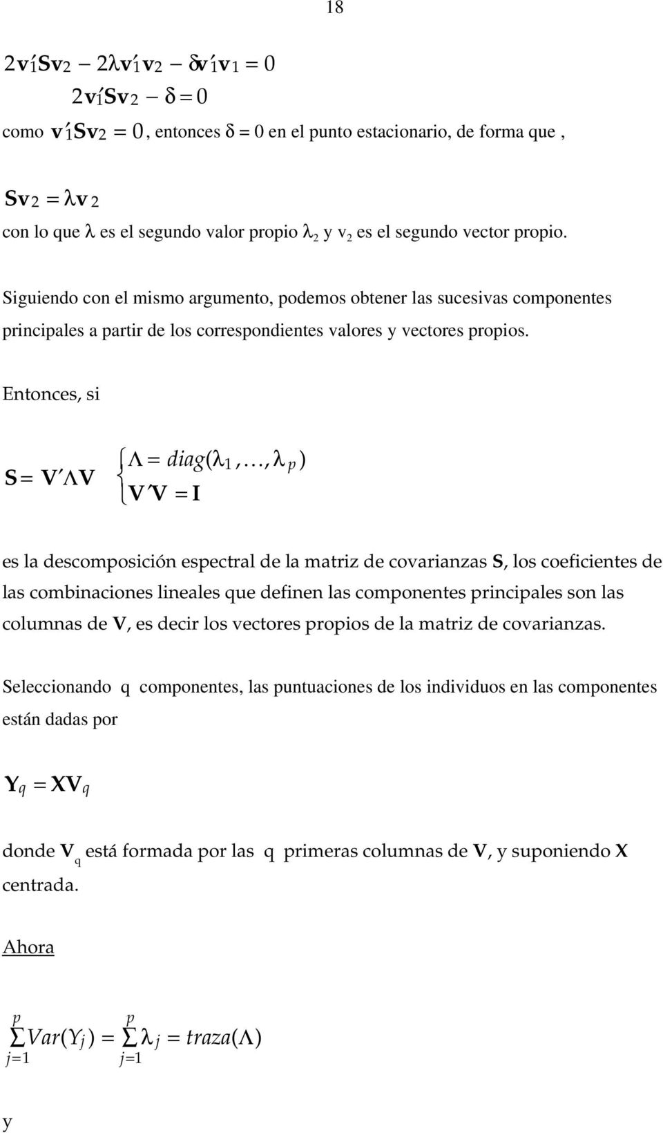 Entonces, si S = V ΛV Λ = diag(λ 1,K, λ p ) V V = I es la descomposición espectral de la matriz de covarianzas S, los coeficientes de las combinaciones lineales que definen las componentes