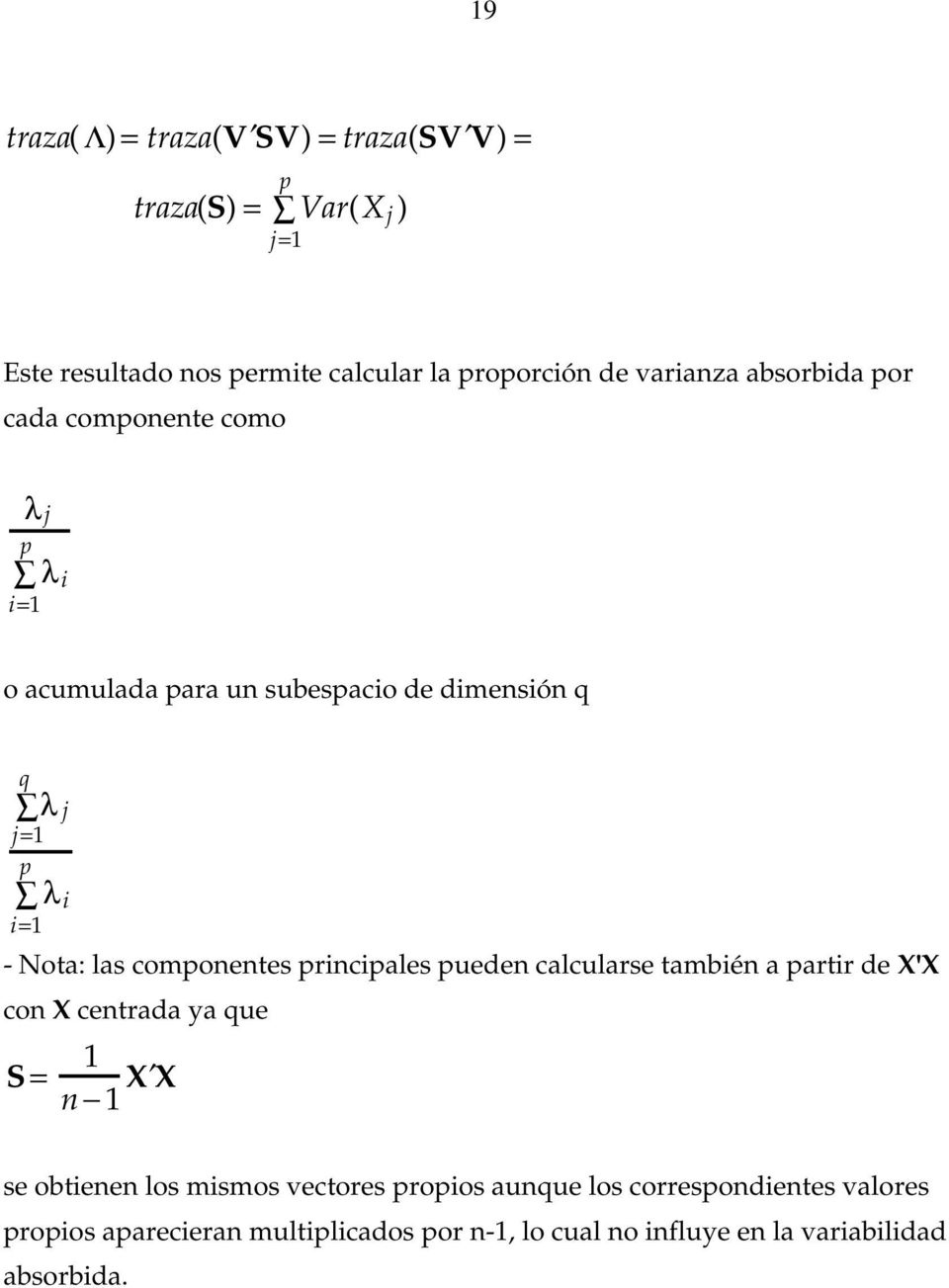 las componentes principales pueden calcularse también a partir de X'X con X centrada ya que S = 1 n 1 X X se obtienen los mismos