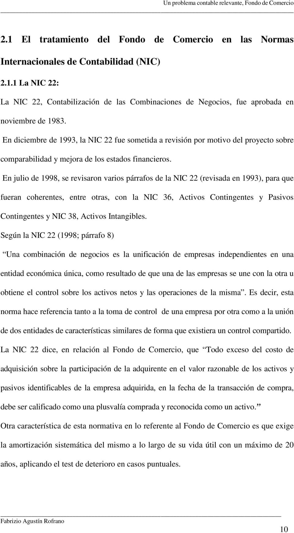 En julio de 1998, se revisaron varios párrafos de la NIC 22 (revisada en 1993), para que fueran coherentes, entre otras, con la NIC 36, Activos Contingentes y Pasivos Contingentes y NIC 38, Activos