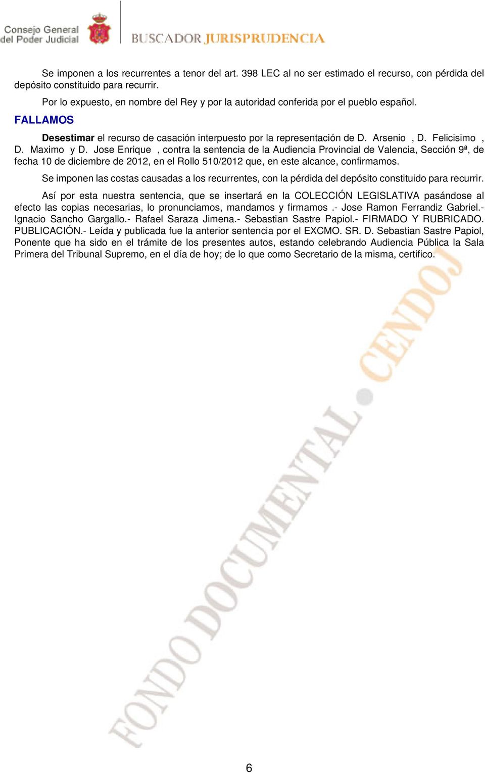 Maximo y D. Jose Enrique, contra la sentencia de la Audiencia Provincial de Valencia, Sección 9ª, de fecha 10 de diciembre de 2012, en el Rollo 510/2012 que, en este alcance, confirmamos.