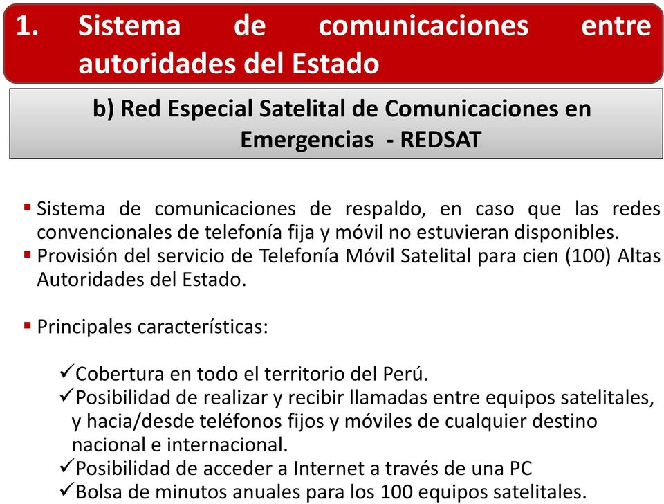 Provisión del servicio de Telefonía Móvil Satelital para cien (100) Altas Autoridades del Estado. Principales características: Cobertura en todo el territorio del Perú.