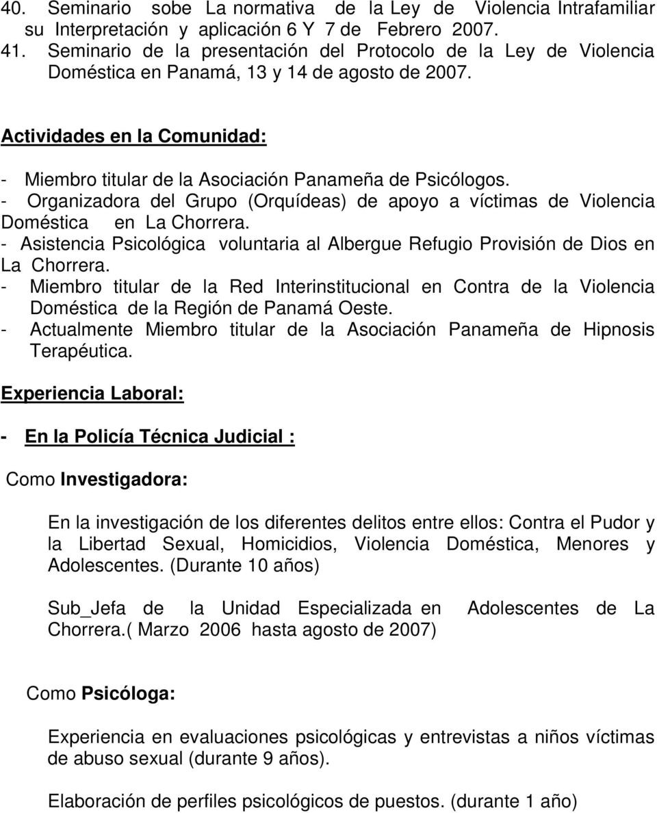 Actividades en la Comunidad: - Miembro titular de la Asociación Panameña de Psicólogos. - Organizadora del Grupo (Orquídeas) de apoyo a víctimas de Violencia Doméstica en La Chorrera.