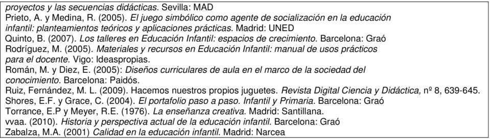 Los talleres en Educación Infantil: espacios de crecimiento. Barcelona: Graó Rodríguez, M. (2005). Materiales y recursos en Educación Infantil: manual de usos prácticos para el docente.