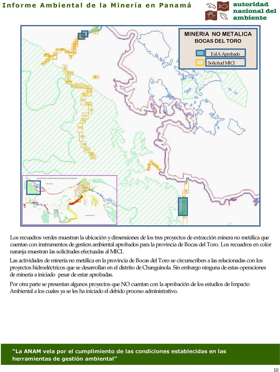 Las actividades de minería no metálica en la provincia de Bocas del Toro se circunscriben a las relacionadas con los proyectos hidroeléctricos que se desarrollan en el distrito de Changuinola.